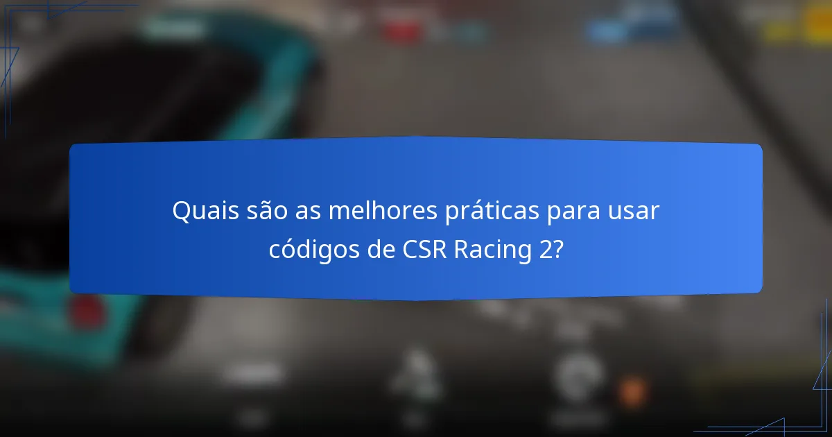 Quais são as melhores práticas para usar códigos de CSR Racing 2?