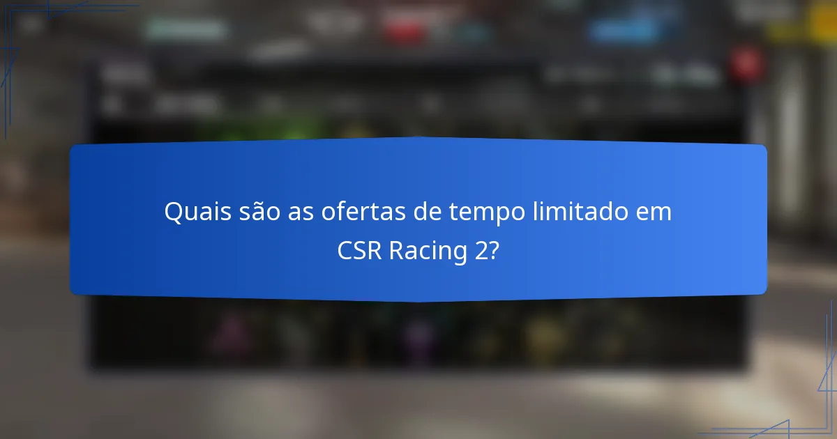 Quais são as ofertas de tempo limitado em CSR Racing 2?
