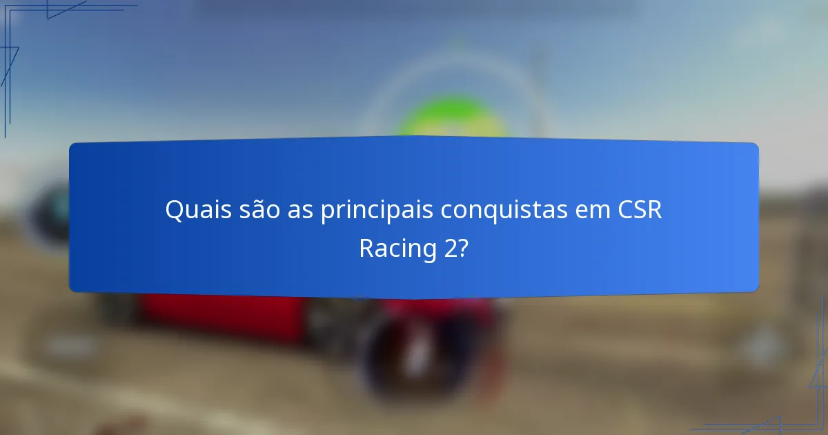 Quais são as principais conquistas em CSR Racing 2?