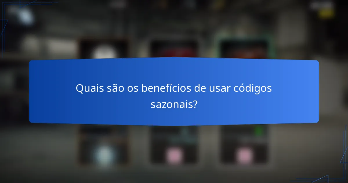 Quais são os benefícios de usar códigos sazonais?