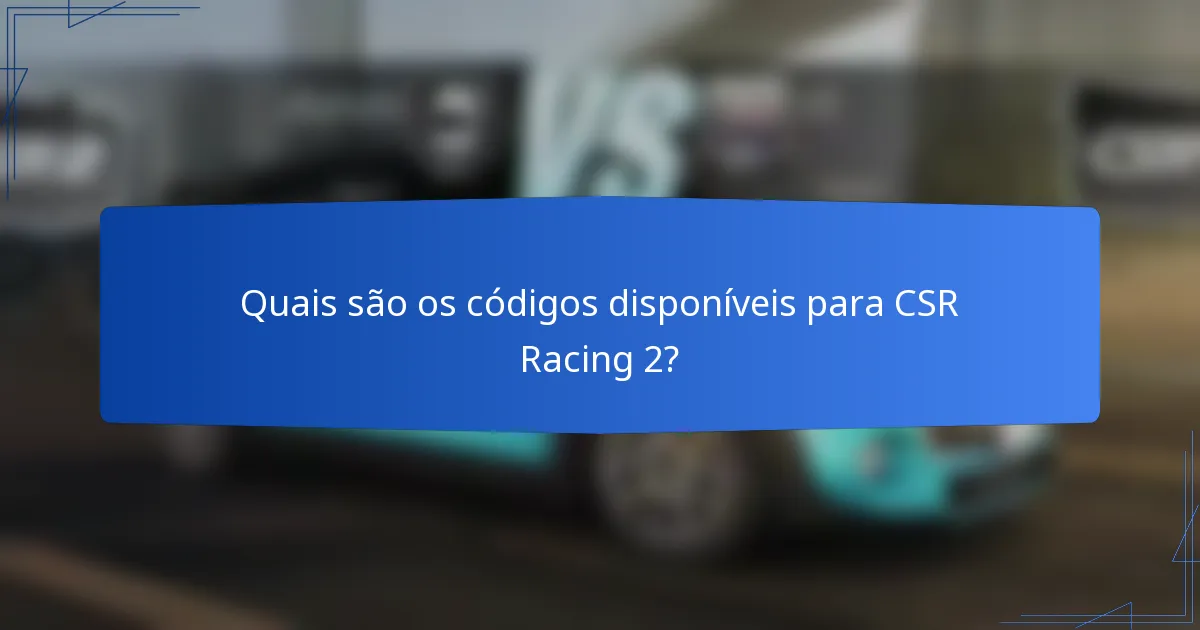Quais são os códigos disponíveis para CSR Racing 2?