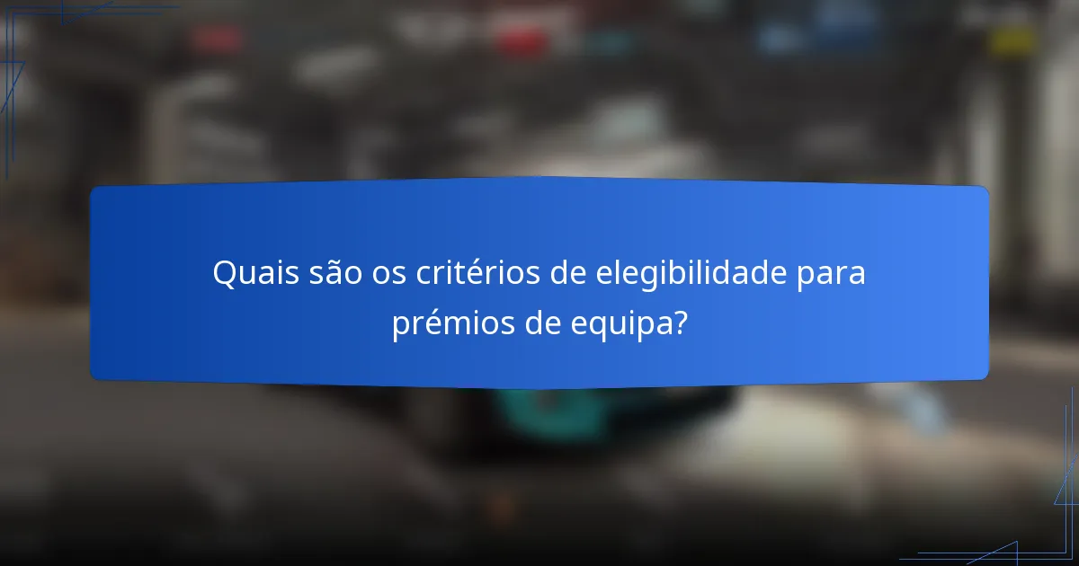 Quais são os critérios de elegibilidade para prémios de equipa?