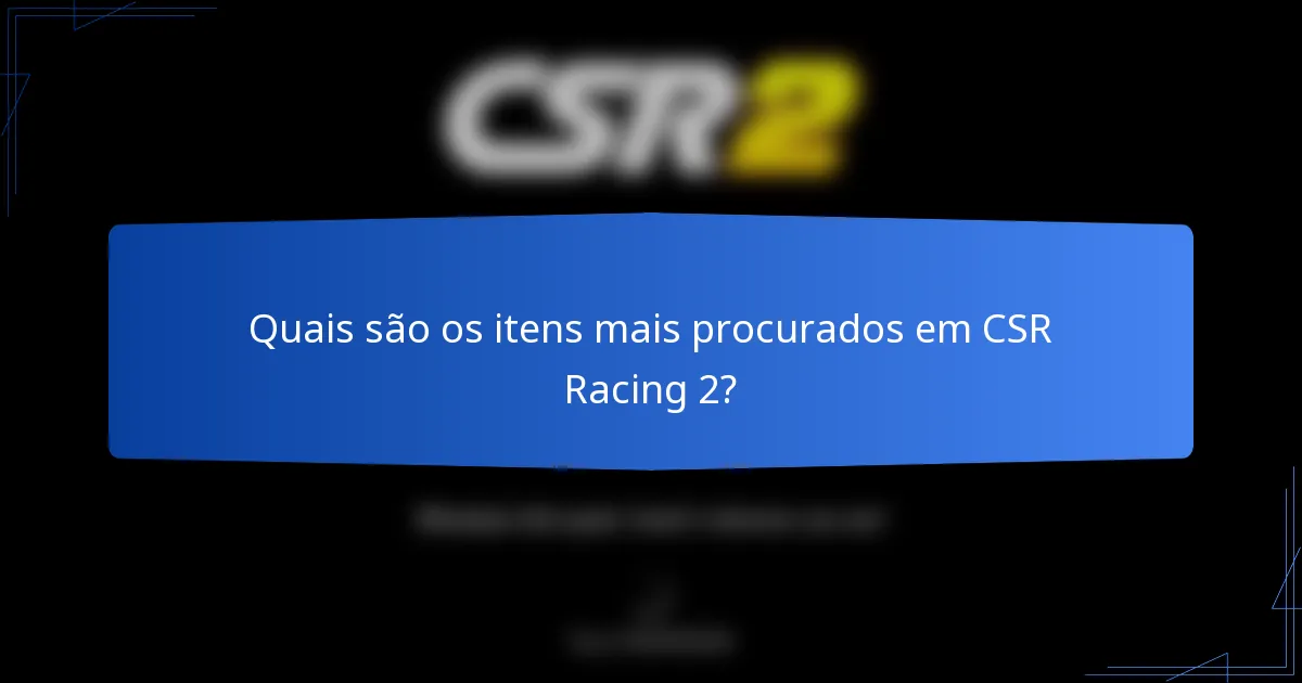 Quais são os itens mais procurados em CSR Racing 2?