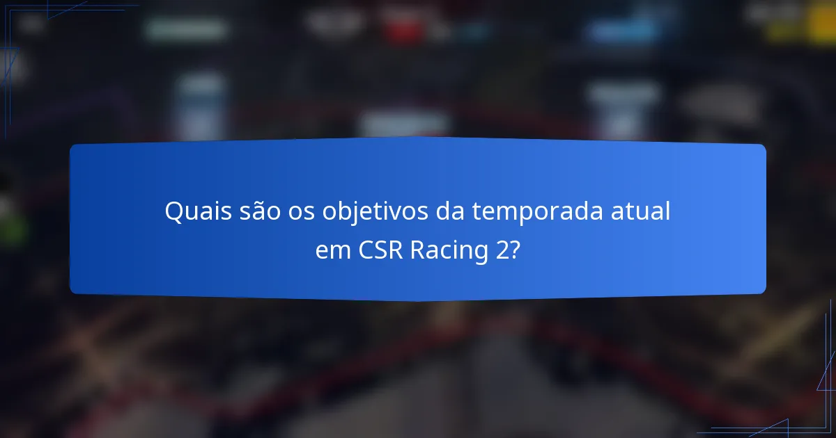 Quais são os objetivos da temporada atual em CSR Racing 2?