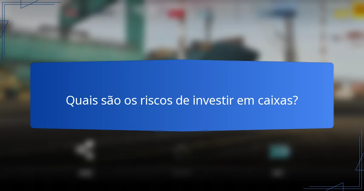 Quais são os riscos de investir em caixas?