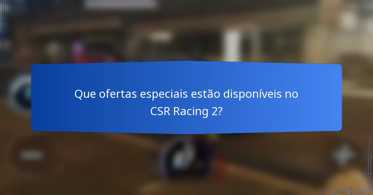 Que ofertas especiais estão disponíveis no CSR Racing 2?